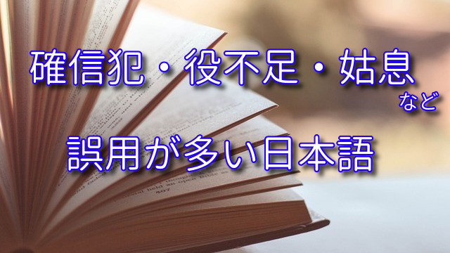 「確信犯」「役不足」「姑息」など、誤用が多い日本語と本来の意味